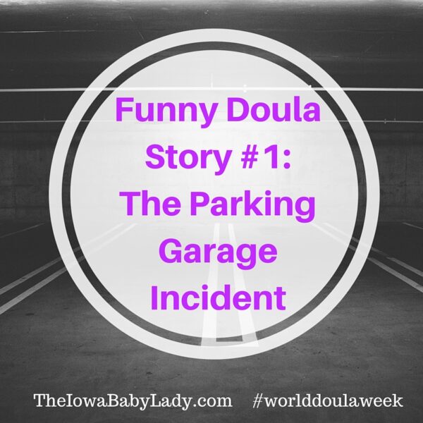 Funny doula story #1 Parking Garage Incident Overnight Tired The Iowa Baby Lady Iowa Doula Des Moines Doula